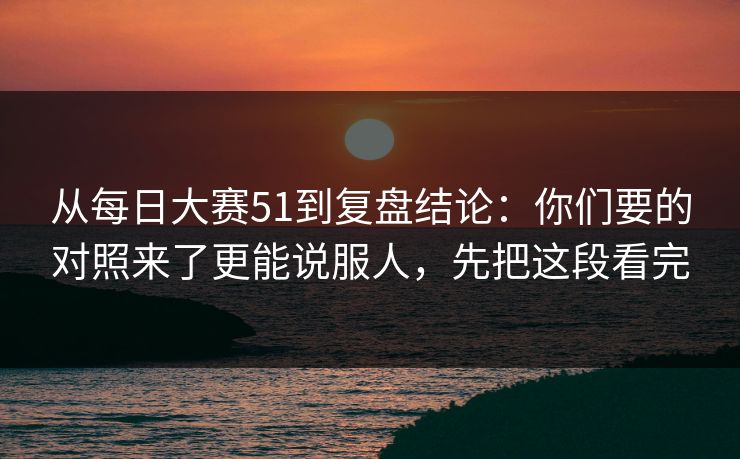 从每日大赛51到复盘结论：你们要的对照来了更能说服人，先把这段看完